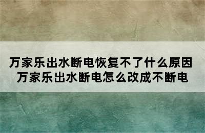 万家乐出水断电恢复不了什么原因 万家乐出水断电怎么改成不断电